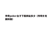 传奇poker台子下载网站多少（传奇扑克国际版）