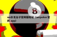 we扑克台子官网版地址（wepoker官网 app）