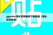 ggpoker德扑官网最新下载链接（德扑在线游戏）