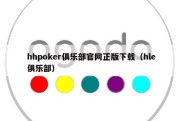 hhpoker俱乐部官网正版下载（hle俱乐部）