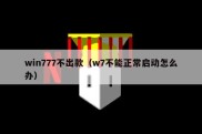win777不出款（w7不能正常启动怎么办）
