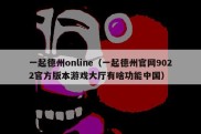 一起德州online（一起德州官网9022官方版本游戏大厅有啥功能中国）