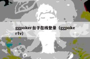 ggpoker台子在线登录（ggpokertv）