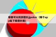 哪里可以找到德扑jjpoker（哪个app能下载德扑圈）