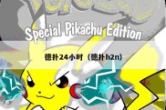德扑24小时（德扑h2n）