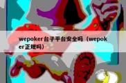 wepoker台子平台安全吗（wepoker正规吗）