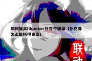 如何提高hhpoker扑克中牌率（扑克牌怎么能搭得更高）