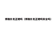 博雅扑克正规吗（博雅扑克正规吗安全吗）
