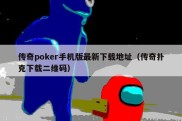 传奇poker手机版最新下载地址（传奇扑克下载二维码）