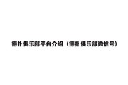 德扑俱乐部平台介绍（德扑俱乐部微信号）