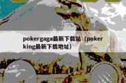 pokergaga最新下载站（pokerking最新下载地址）