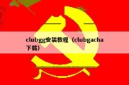 clubgg安装教程（clubgacha下载）
