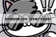双升跟德州哪个好玩（双升哪个平台好玩）