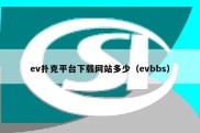 ev扑克平台下载网站多少（evbbs）