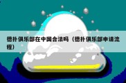 德扑俱乐部在中国合法吗（德扑俱乐部申请流程）