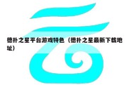 德扑之星平台游戏特色（德扑之星最新下载地址）