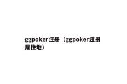 ggpoker注册（ggpoker注册 居住地）