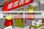 ev扑克平台取款不到账（扑克时间提现不到账）
