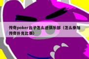 传奇poker台子怎么进俱乐部（怎么参加传奇扑克比赛）