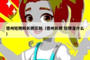 德州短牌和长牌区别（德州长牌 短牌是什么）