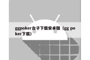 ggpoker台子下载安卓版（gg poker下载）