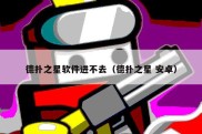 德扑之星软件进不去（德扑之星 安卓）