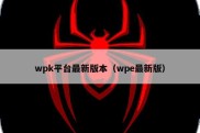 wpk平台最新版本（wpe最新版）