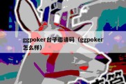 ggpoker台子邀请码（ggpoker怎么样）