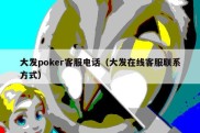 大发poker客服电话（大发在线客服联系方式）