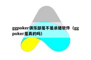 ggpoker俱乐部是不是杀猪软件（ggpoker是真的吗）