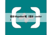 德扑hhpoker吧（德扑 cooler）