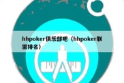 hhpoker俱乐部吧（hhpoker联盟排名）