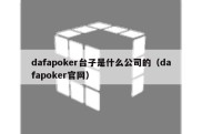 dafapoker台子是什么公司的（dafapoker官网）