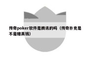传奇poker软件是腾讯的吗（传奇扑克是不是赌真钱）