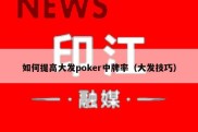 如何提高大发poker中牌率（大发技巧）
