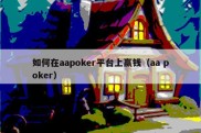 如何在aapoker平台上赢钱（aa poker）