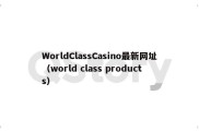 WorldClassCasino最新网址（world class products）