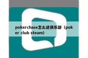 pokerchase怎么进俱乐部（poker club steam）
