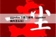 ggpoker下载二维码（ggpoker国内怎么玩）