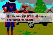 德扑hhpoker官网版下载（德扑HHpoker官网版下载IOS娱乐）