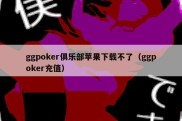 ggpoker俱乐部苹果下载不了（ggpoker充值）
