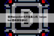 德州wepoker大厅是真人吗（wepoker德州俱乐部id）