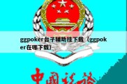 ggpoker台子辅助挂下载（ggpoker在哪下载）