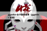 ggpoker台子最新版本（ggpoker 官网）