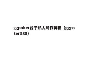 ggpoker台子私人局作弊挂（ggpoker588）