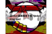jjpoker最新版本下载（poker king app）