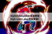 highstakespoker安装教程（high score plus怎么安装）