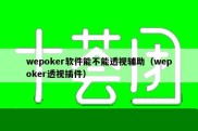 wepoker软件能不能透视辅助（wepoker透视插件）