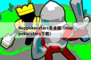 6uppokerstars安卓版（6uppokerstars下载）