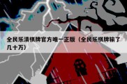 全民乐清棋牌官方唯一正版（全民乐棋牌输了几十万）